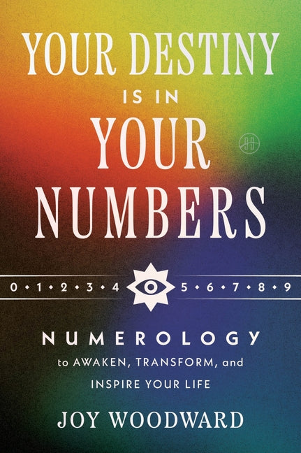 Your Destiny Is in Your Numbers: Numerology to Awaken, Transform, and Inspire Your Life -- Joy Woodward, Hardcover