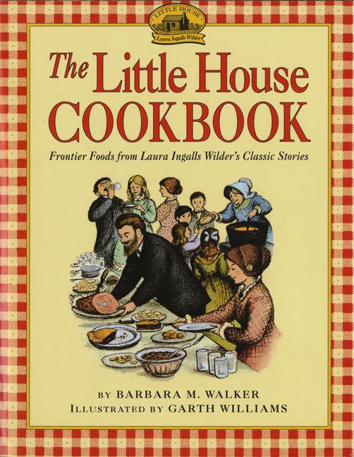 The Little House Cookbook: Frontier Foods from Laura Ingalls Wilder's Classic Stories -- Barbara M. Walker, Paperback