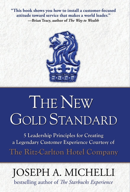 The New Gold Standard: 5 Leadership Principles for Creating a Legendary Customer Experience Courtesy of the Ritz-Carlton Hotel Company -- Joseph A. Michelli, Hardcover