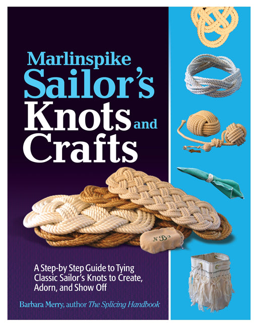 Marlinspike Sailor's Arts and Crafts: A Step-By-Step Guide to Tying Classic Sailor's Knots to Create, Adorn, and Show Off -- Barbara Merry, Paperback