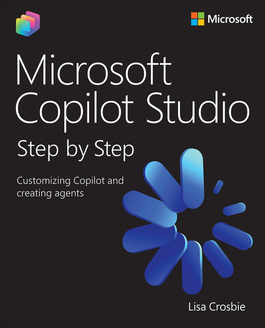 Microsoft Copilot Studio Step by Step: Customizing Copilot and Creating Agents -- Lisa Crosbie, Paperback