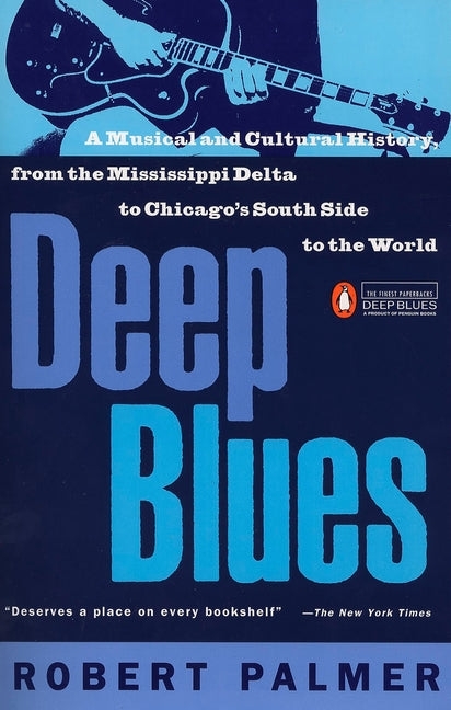 Deep Blues: A Musical and Cultural History of the Mississippi Delta -- Robert Palmer, Paperback