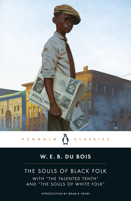 The Souls of Black Folk: With the Talented Tenth and the Souls of White Folk -- W. E. B. Du Bois, Paperback