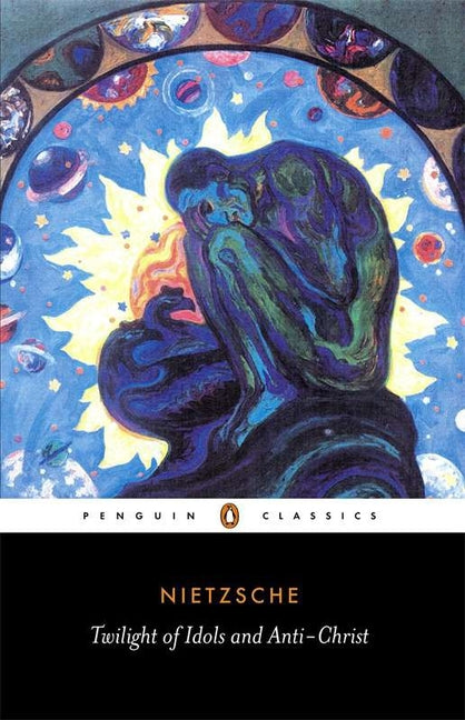 The Twilight of the Idols and the Anti-Christ: Or How to Philosophize with a Hammer -- Friedrich Nietzsche, Paperback