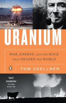 Uranium: War, Energy, and the Rock That Shaped the World -- Tom Zoellner, Paperback