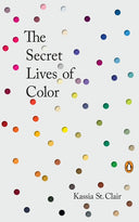 The Secret Lives of Color -- Kassia St Clair, Hardcover