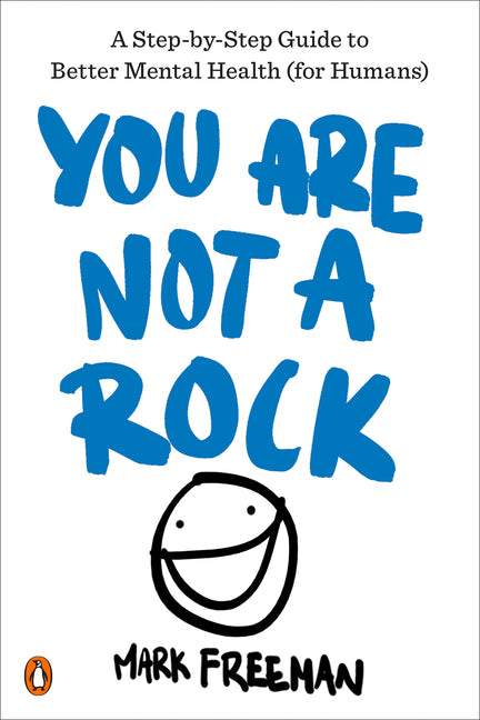 You Are Not a Rock: A Step-By-Step Guide to Better Mental Health (for Humans) -- Mark Freeman, Paperback