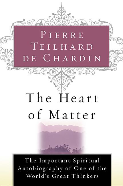 The Heart of Matter -- Pierre Teilhard de Chardin, Paperback