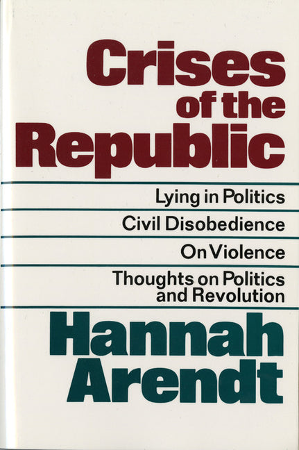 Crises of the Republic: Lying in Politics; Civil Disobedience; On Violence; Thoughts on Politics and Revolution -- Hannah Arendt, Paperback