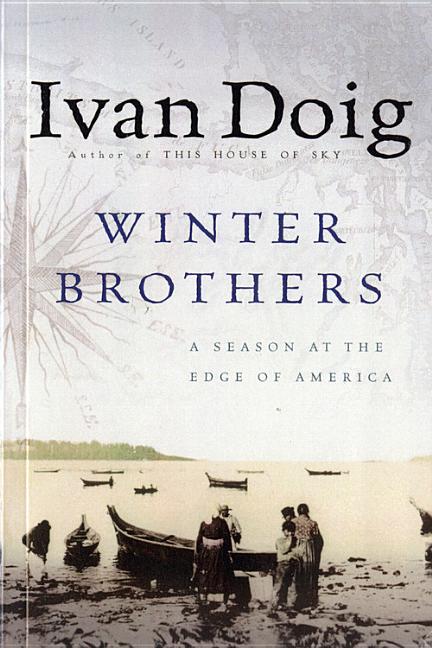 Winter Brothers: A Season at the Edge of American (Ameri)CA -- Ivan Doig, Paperback