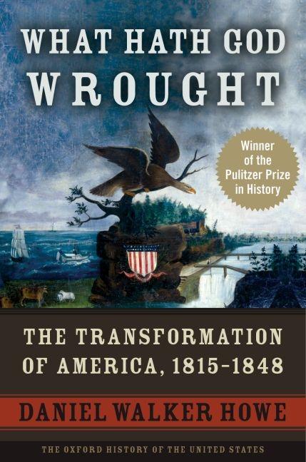 What Hath God Wrought: The Transformation of America, 1815-1848 -- Daniel Walker Howe, Paperback