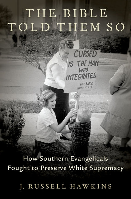 The Bible Told Them So: How Southern Evangelicals Fought to Preserve White Supremacy -- J. Russell Hawkins, Hardcover