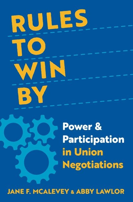 Rules to Win by: Power and Participation in Union Negotiations -- Jane F. McAlevey, Hardcover