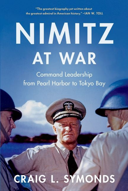 Nimitz at War: Command Leadership from Pearl Harbor to Tokyo Bay -- Craig L. Symonds, Paperback