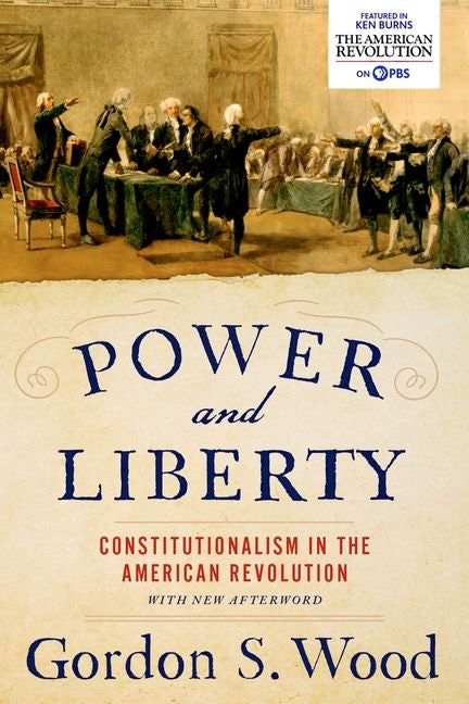 Power and Liberty: Constitutionalism in the American Revolution -- Gordon S. Wood, Paperback
