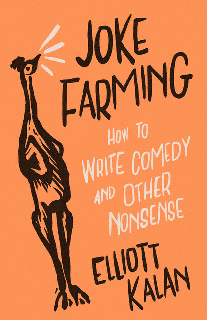 Joke Farming: How to Write Comedy and Other Nonsense -- Elliott Kalan, Paperback