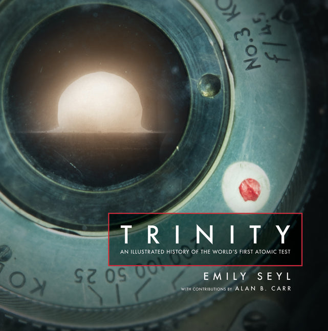 Trinity: An Illustrated History of the World's First Atomic Test -- Emily Seyl, Hardcover