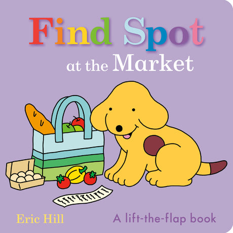 Find Spot at the Market: A Lift-The-Flap Book -- Eric Hill, Board Book