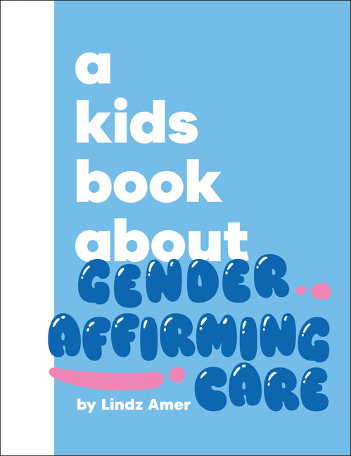 A Kids Book about Gender Affirming Care -- Lindz Amer, Hardcover