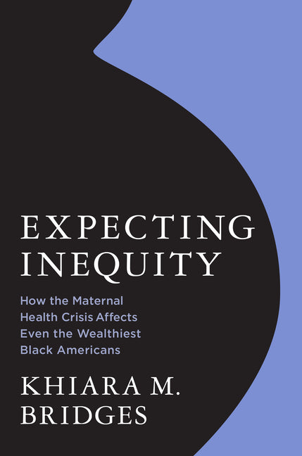 Expecting Inequity: How the Maternal Health Crisis Affects Even the Wealthiest Black Americans -- Khiara Bridges, Hardcover