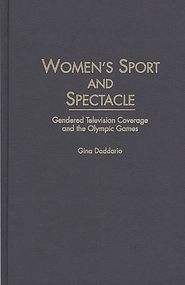 Women's Sport and Spectacle: Gendered Television Coverage and the Olympic Games -- Gina Daddario, Hardcover
