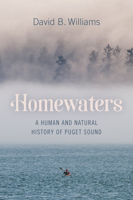 Homewaters: A Human and Natural History of Puget Sound -- David B. Williams, Paperback