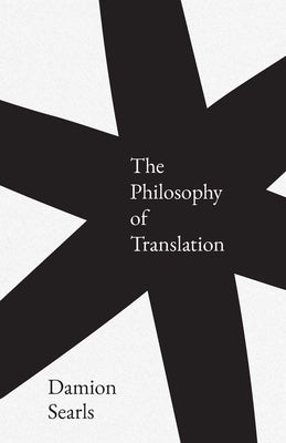 The Philosophy of Translation -- Damion Searls, Hardcover