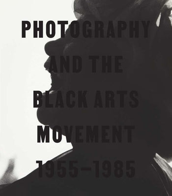 Photography and the Black Arts Movement, 1955-1985 -- Philip Brookman, Hardcover