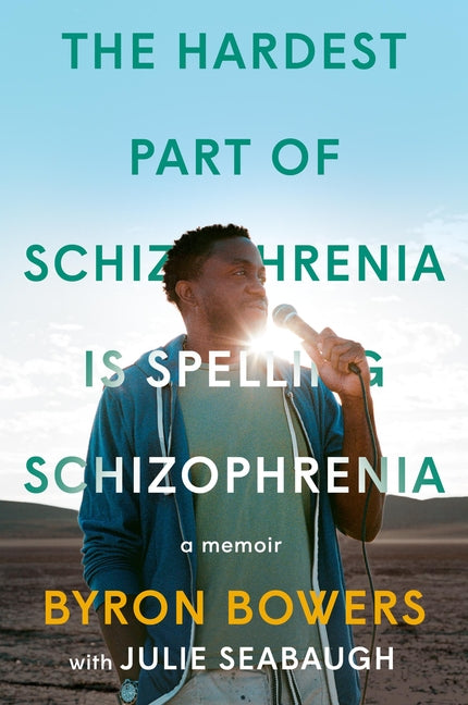 The Hardest Part of Schizophrenia Is Spelling Schizophrenia: A Memoir -- Byron Bowers, Hardcover