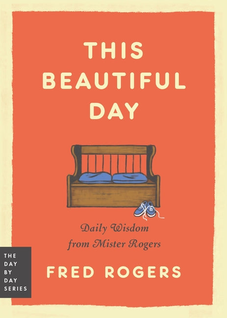 This Beautiful Day: Daily Wisdom from Mister Rogers -- Fred Rogers, Paperback