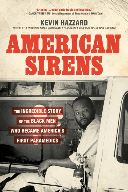 American Sirens: The Incredible Story of the Black Men Who Became America's First Paramedics -- Kevin Hazzard, Paperback