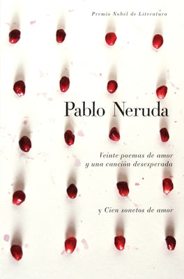 Veinte Poemas de Amor Y Una Canción Desesperada Y Cien Sonetos de Amor / Twen Ty Love Poems and a Song of Despair and One Hundred Love Sonnets -- Pablo Neruda, Hardcover
