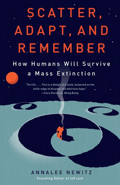 Scatter, Adapt, and Remember: How Humans Will Survive a Mass Extinction -- Annalee Newitz, Paperback