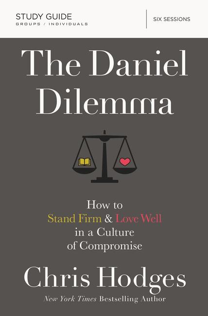 The Daniel Dilemma Bible Study Guide: How to Stand Firm and Love Well in a Culture of Compromise -- Chris Hodges, Paperback