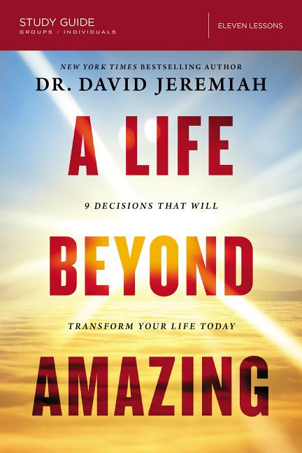 A Life Beyond Amazing Bible Study Guide: 9 Decisions That Will Transform Your Life Today -- David Jeremiah, Paperback