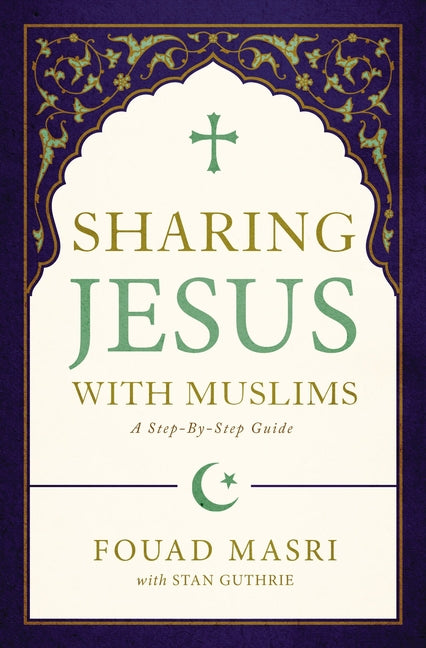 Sharing Jesus with Muslims: A Step-By-Step Guide -- Fouad Adel Masri, Paperback