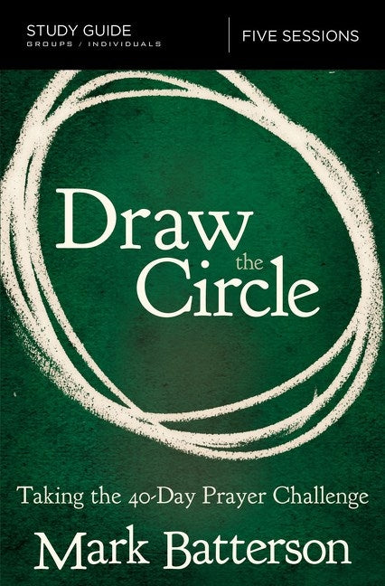Draw the Circle Bible Study Guide: Taking the 40 Day Prayer Challenge -- Mark Batterson, Paperback