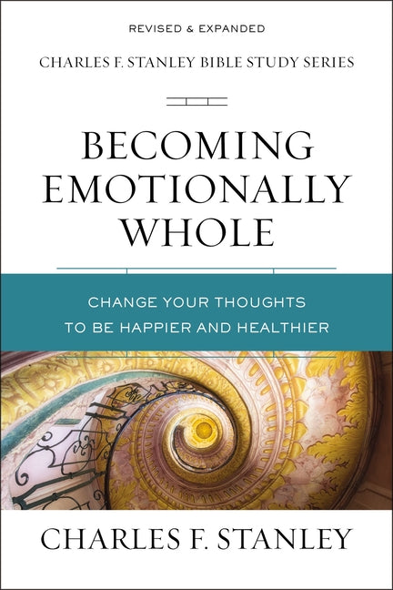 Becoming Emotionally Whole: Change Your Thoughts to Be Happier and Healthier -- Charles F. Stanley, Paperback