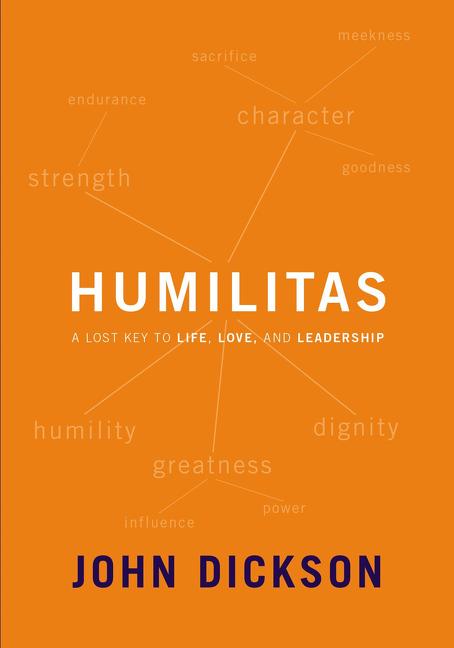 Humilitas: A Lost Key to Life, Love, and Leadership -- John Dickson, Paperback