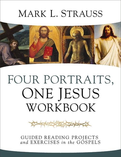 Four Portraits, One Jesus Workbook: Guided Reading Projects and Exercises in the Gospels -- Mark L. Strauss, Paperback