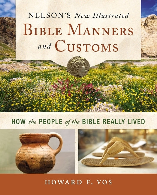Nelson's New Illustrated Bible Manners and Customs: How the People of the Bible Really Lived -- Howard Vos, Paperback