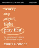 Pray First Bible Study Guide Plus Streaming Video: The Transformative Power of a Life Built on Prayer -- Chris Hodges, Paperback