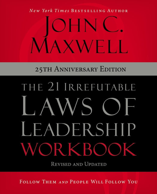 The 21 Irrefutable Laws of Leadership Workbook 25th Anniversary Edition: Follow Them and People Will Follow You -- John C. Maxwell, Paperback