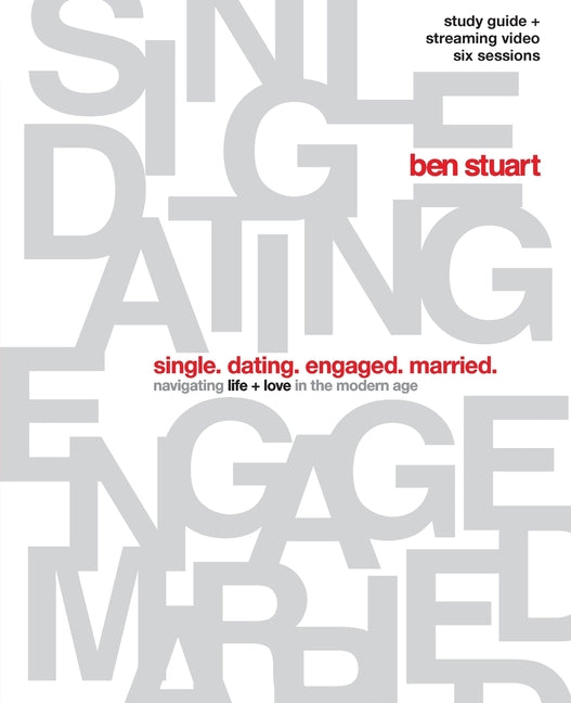 Single, Dating, Engaged, Married Bible Study Guide Plus Streaming Video: Navigating Life + Love in the Modern Age -- Ben Stuart, Paperback