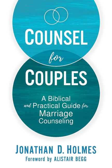 Counsel for Couples: A Biblical and Practical Guide for Marriage Counseling -- Jonathan D. Holmes, Paperback