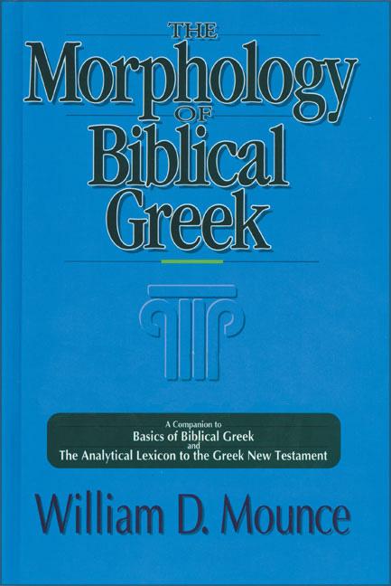 The Morphology of Biblical Greek: A Companion to Basics of Biblical Greek and the Analytical Lexicon to the Greek New Testament -- William D. Mounce, Paperback
