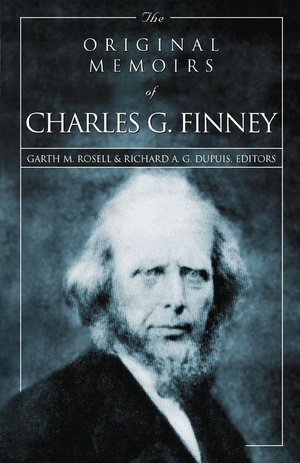 The Original Memoirs of Charles G. Finney: Complete, Restored Text -- Garth M. Rosell, Paperback
