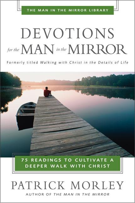 Devotions for the Man in the Mirror: 75 Readings to Cultivate a Deeper Walk with Christ -- Patrick Morley, Paperback
