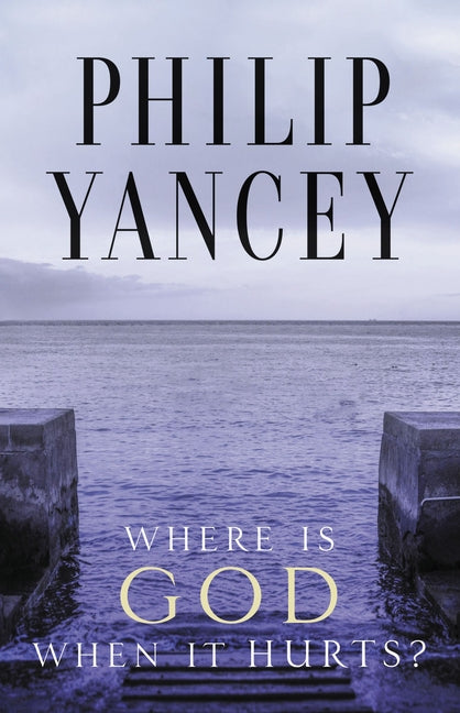 Where Is God When It Hurts?: Your Pain Is Real . . . When Will It End? -- Philip Yancey, Paperback