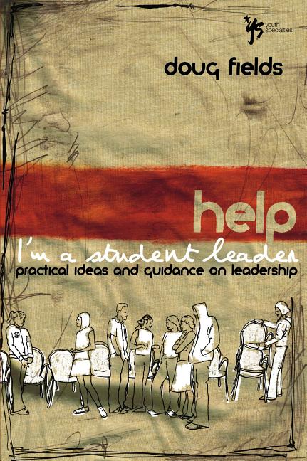 The Help! I'm a Student Leader: Practical Ideas and Guidance on Leadership -- Doug Fields, Paperback